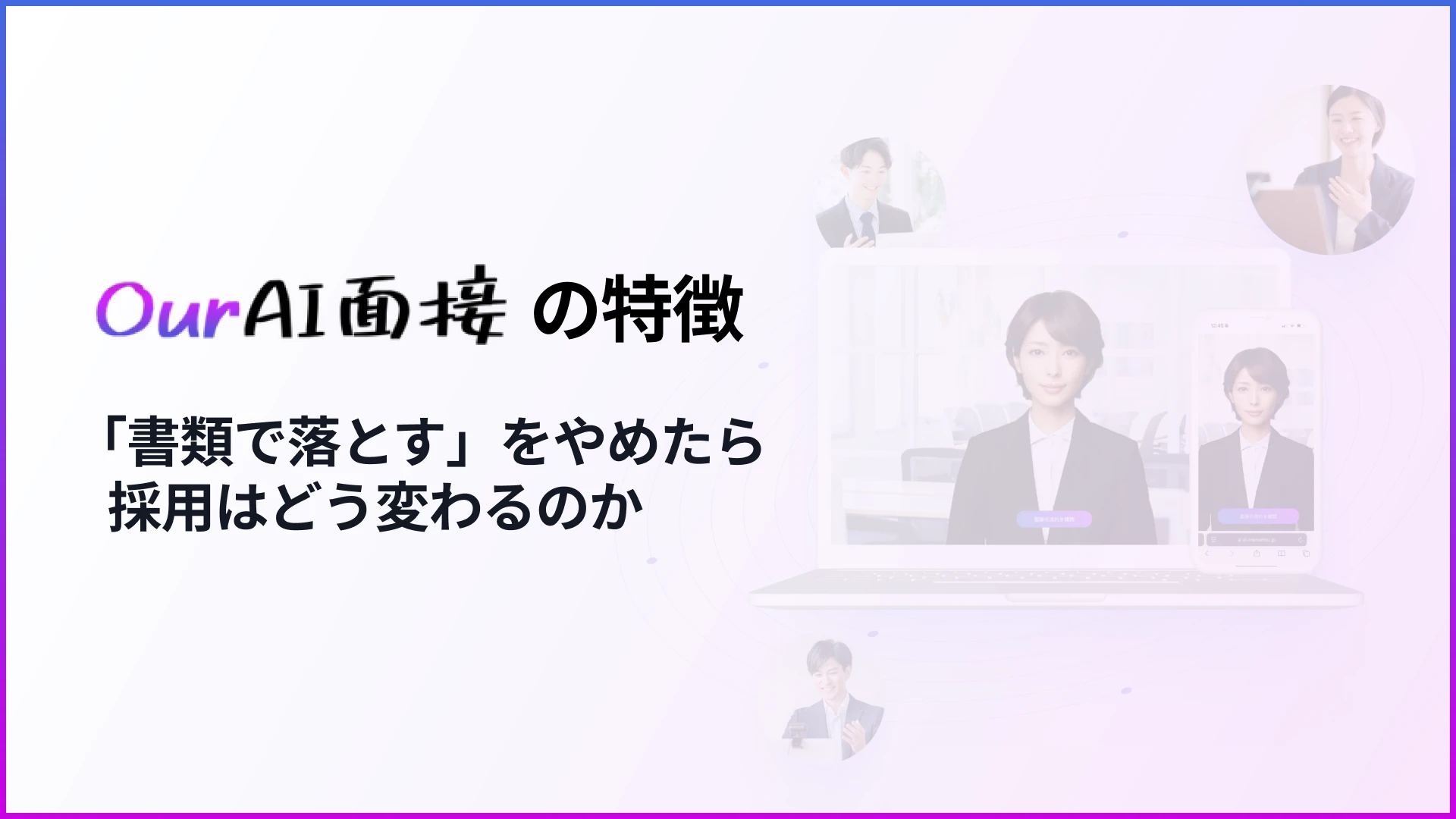 AI面接サービス『Our AI面接』の特徴｜Our AI面接で「書類で落とす」をやめたら、採用はどう変わるのか