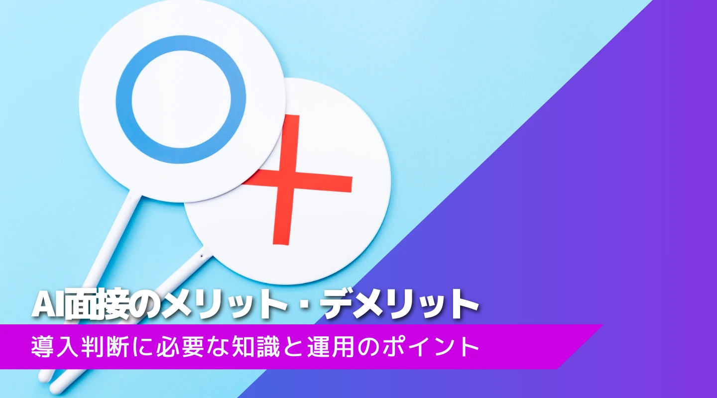 AI面接のメリットとデメリットを徹底比較｜導入判断に必要な知識と運用のポイント