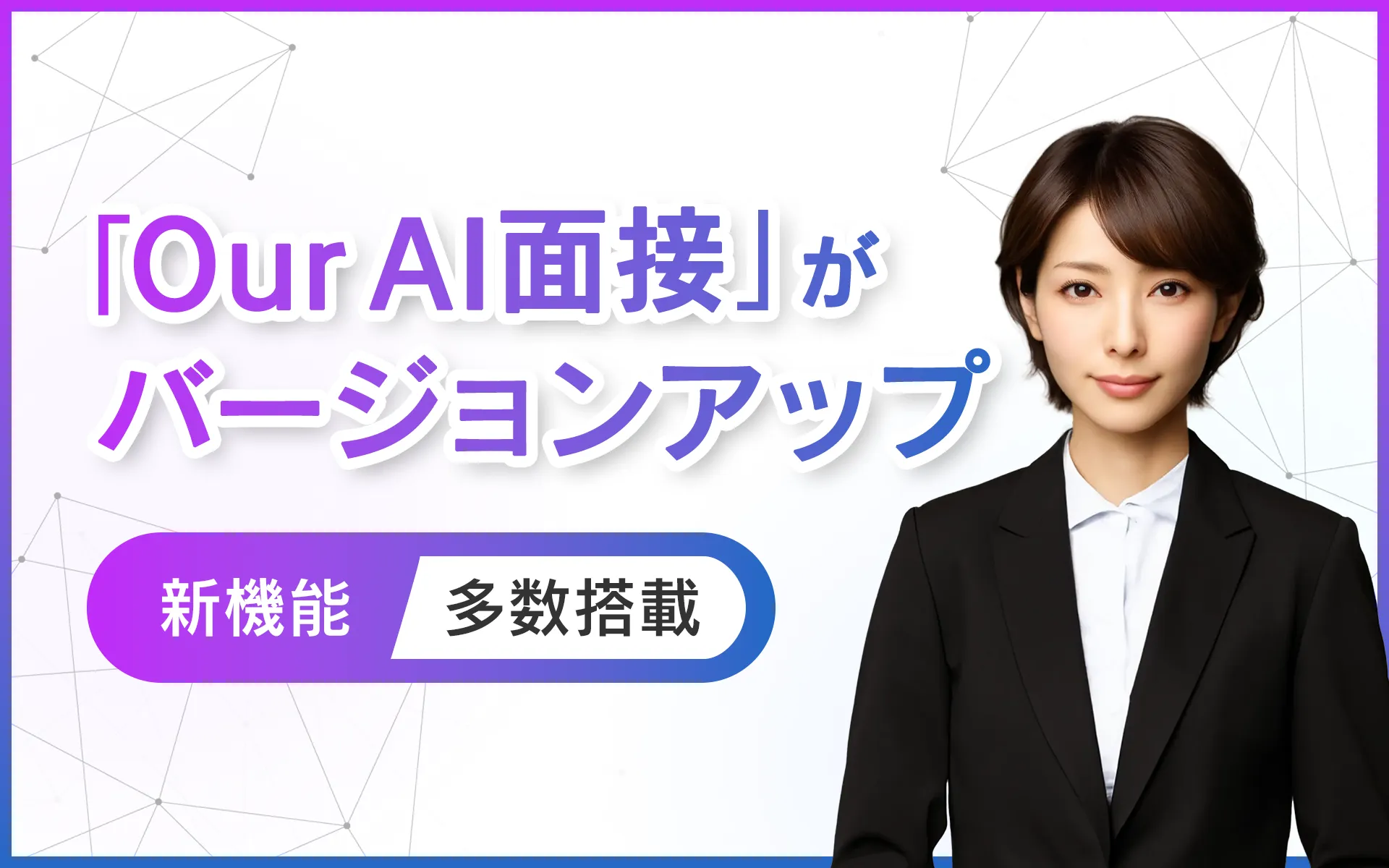 定額制アバター型AI面接サービス『Our AI面接』が大幅アップデート。「深掘り質問」「AIレポート出力」「動画ダウンロード」など多彩な新機能を追加